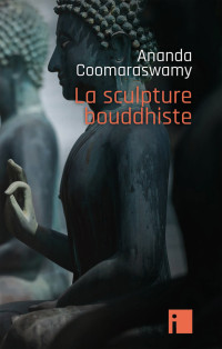 Coomaraswamy Ananda — La sculpture bouddhiste