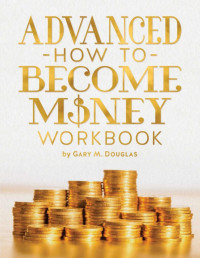 Gary M. Douglas — ADVANCED HOW TO BECOME MONEY WORKBOOK