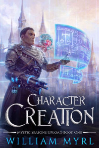 William Myrl — Character Creation : A LitRPG Adventure (Mystic Seasons Upload Book 1)