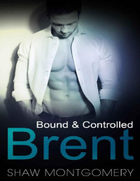 Shaw Montgomery — Brent: A M/m BDSM Romance (Bound & Controlled Book 2)