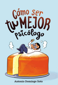 Antonio Domingo Soto — Cómo ser tu mejor psicólogo: Un programa de 8 semanas para mejorar tu salud mental. (Spanish Edition)