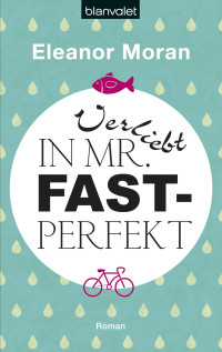 Moran, Eleanor [Moran, Eleanor] — Verliebt in Mr. Fast-Perfekt