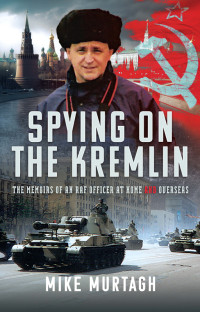 Mike Murtagh — Spying on the Kremlin: The Memoirs of an RAF Officer at home and overseas