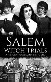Concise History — Salem Witch Trials: A History from Beginning to End