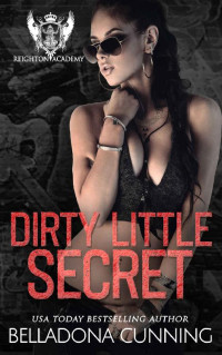 Belladona Cunning [Cunning, Belladona] — Dirty Little Secret: A Dark High School Bully Romance (Reighton Preparatory Academy Book 3)