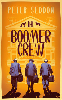 Peter Seddon — The Boomer Crew: Last of The Summer Wine meets Oceans Eleven