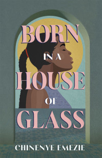 Chinenye Emezie — Born in a House of Glass
