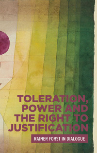 Rainer Forst; — Toleration, Power and the Right to Justification