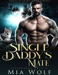 Mia Wolf — Single Daddy’s Mate: Enemies to Lovers Shifter Romance
