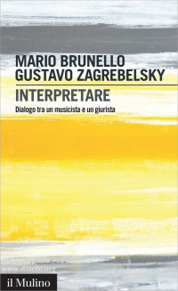 Mario Brunello, Gustavo Zagrebelsky — Interpretare. Dialogo tra un musicista e un giurista (2016)