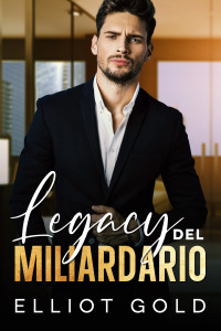 Gold, Elliot — Legacy del miliardario: Una storia d’amore (Italian Edition)