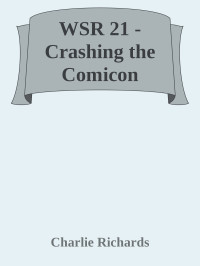 Charlie Richards — WSR 21 - Crashing the Comicon