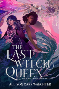Allison Carr Waechter — The Last Witch Queen (Outlaws of Interra Book 2)