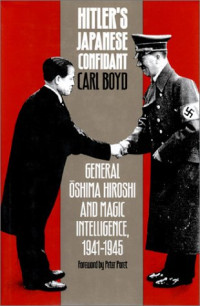 Carl Boyd — Hitler's Japanese Confidant: General Oshima Hiroshi and MAGIC Intelligence, 1941-1945