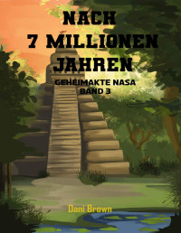 Brown, Dani — Nach 7 Millionen Jahren: Geheimakte NASA (German Edition)