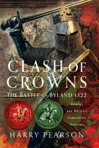 Harry Pearson — Clash of Crowns: The Battle of Byland 1322: Robert the Bruce's Forgotten Victory