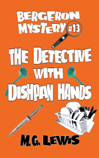 Lewis, M. G. — The Detective with Dishpan Hands: Bruised, Battered & Bewildered at the B&B (Bergeron Mystery Book 13)