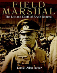 Butler, Daniel Allen — Field Marshal: The Life and Death of Erwin Rommel