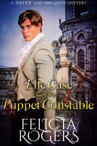 Felicia Rogers — The Case Of The Puppet Constable (A "Justice" and Miss Quinn Mystery #2)