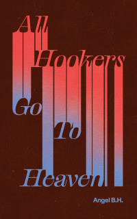 Angel B.H. — All Hookers Go to Heaven