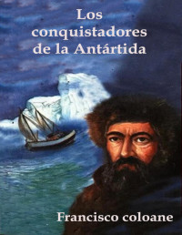 Francisco Coloane — LOS CONQUISTADORES DE LA ANTÁRTIDA