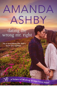Amanda Ashby [Ashby, Amanda] — Dating the Wrong Mr. Right (Sisters of Wishing Bridge Farm)