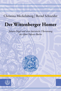 Christina Meckelnborg, Bernd Schneider — Der Wittenberger Homer. Johann Stigel und seine lateinische Übersetzung des elften Odyssee-Buches