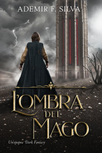 Silva, Ademir F. — L'ombra Del Mago: Un'epopea Dark Fantasy (Italian Edition)