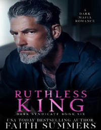 Faith Summers & Khardine Gray — Ruthless King: A Dark Mafia Romance (Dark Syndicate Book 6)