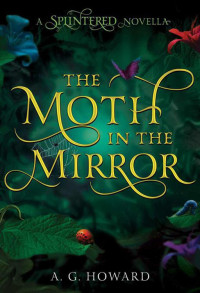 A. G. Howard — The Moth in the Mirror