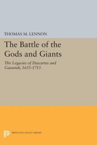 Thomas M. Lennon — The Battle of the Gods and Giants: The Legacies of Descartes and Gassendi, 1655-1715