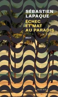 Sébastien Lapaque — Échec et mat au paradis