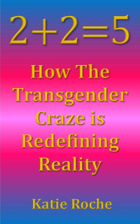 Katie Roche — 2+2=5: How the Transgender Craze Is Redefining Reality