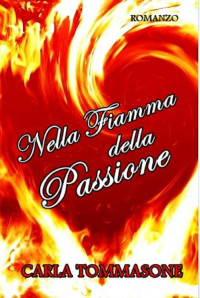 Carla Tommasone — NELLA FIAMMA DELLA PASSIONE (Italian Edition)