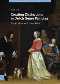 Angela K. Ho — Creating Distinctions in Dutch Genre Painting: Repetition and Invention