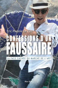 Tiec Eric Piedoie le [Tiec Eric Piedoie le] — Confessions d'un faussaire La face cachée du marché de l'art