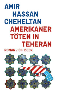 Amir Hassan Cheheltan — Amerikaner töten in Teheran