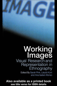 Sarah Pink, László Kürti and Ana Isabel Afonso (Editors) — Working Images: Visual Research and Representation in Ethnography