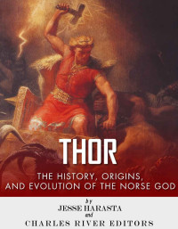 Charles River Editors & Jesse Harasta — Thor: The Origins, History and Evolution of the Norse God