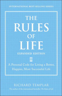 Richard Templar — The Rules of Life, Expanded Edition: A Personal Code for Living a Better, Happier, More Successful Life