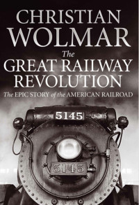 Christian Wolmar — The Great Railway Revolution