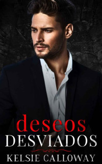 Kelsie Calloway — Deseos Desviados: Un Oscuro Romance Mafioso (Spanish Edition)