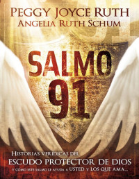 Peggy Joyce Ruth & Angelia Ruth Schum — Salmo 91: Historias veridicas del escudo protector de Dios y como este Salmo le ayuda a usted y los que ama (Spanish Edition)