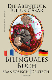 Bilinguals [Bilinguals] — Franzoesisch Lernen - Bilinguales Buch - Die Abenteuer Julius Cäsar