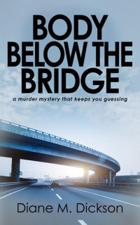 Diane M Dickson — Body below the Bridge: a murder mystery that keeps you guessing
