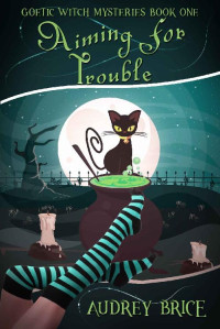 Audrey Brice — Aiming for Trouble (Goetic Witch Mysteries Book 1)