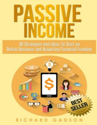 Richard Gadson — Passive Income: 30 Strategies and Ideas to Start an Online Business and Acquiring Financial Freedom