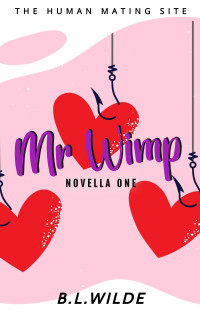 Wilde, B.L. — Mr Wimp: A Steamy, Dating Humour Novella: The Human Mating Site Book 1 of 13