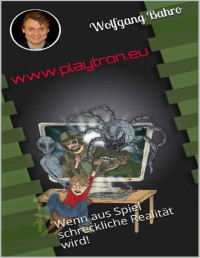 Wolfgang Bahro — www.playtron.eu: Wenn aus Spiel schreckliche Realität wird! (German Edition)