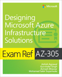 Ashish Agrawal;Gurvinder Singh;Avinash Bhavsar;Mohammad Sabir Sopariwala; & Gurvinder Singh & Avinash Bhavsar & Mohamed Sabir Sopariwala — Exam Ref AZ-305 Designing Microsoft Azure Infrastructure Solutions